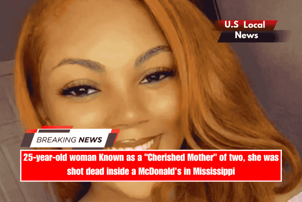 25-year-old woman Known as a Cherished Mother of two, she was shot dead inside a McDonald's in Mississippi