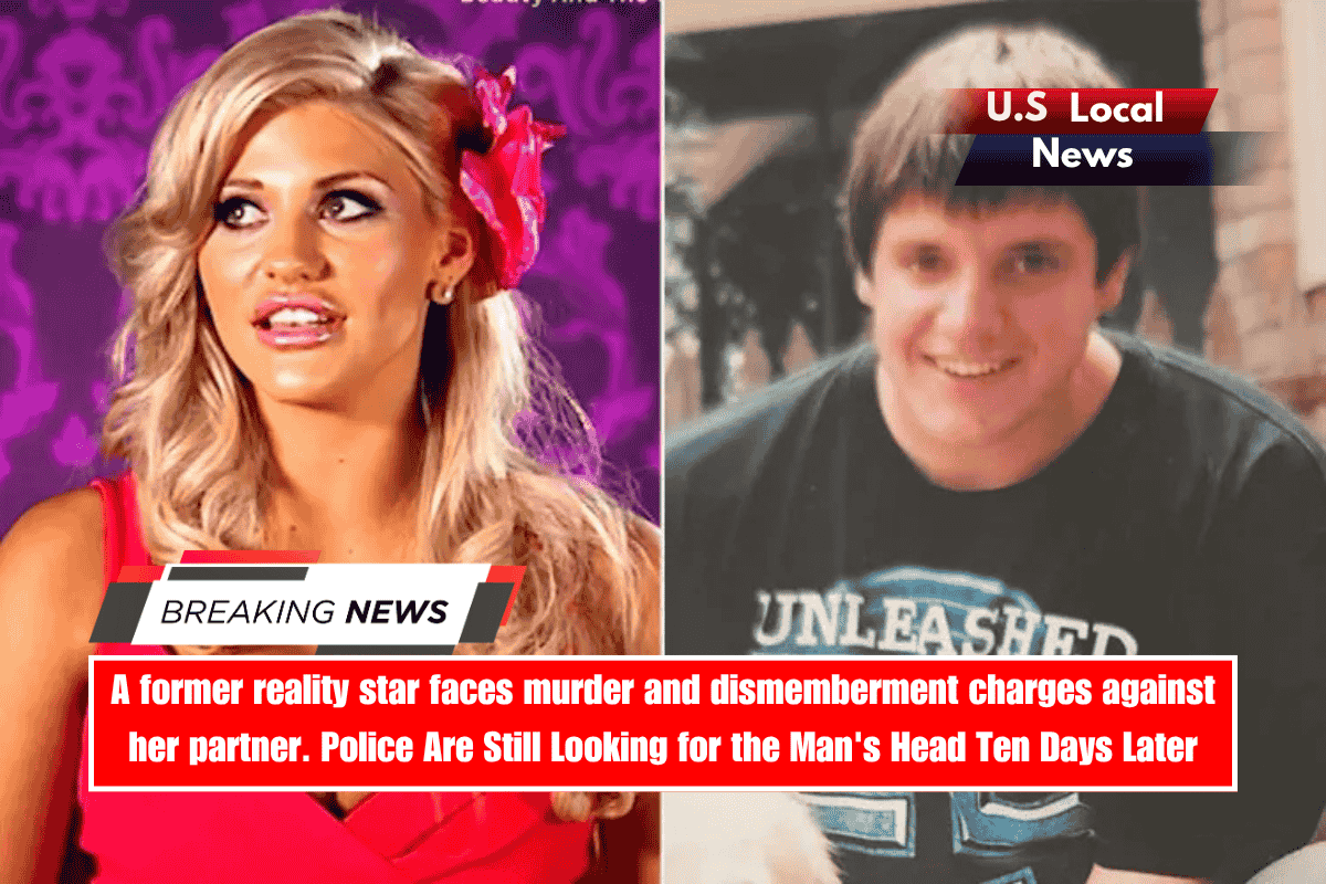 A former reality star faces murder and dismemberment charges against her partner. Police Are Still Looking for the Man's Head Ten Days Later