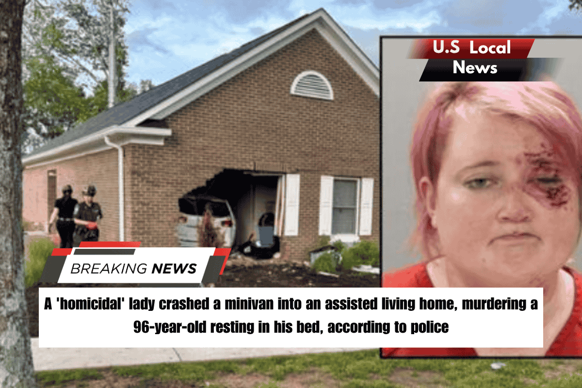A 'homicidal' lady crashed a minivan into an assisted living home, murdering a 96-year-old resting in his bed, according to police