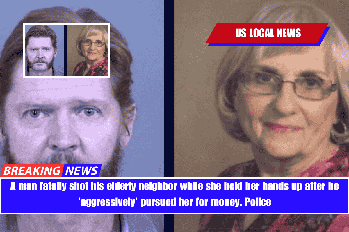 A man fatally shot his elderly neighbor while she held her hands up after he 'aggressively' pursued her for money. Police
