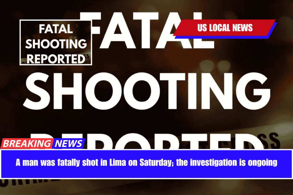 A man was fatally shot in Lima on Saturday; the investigation is ongoing