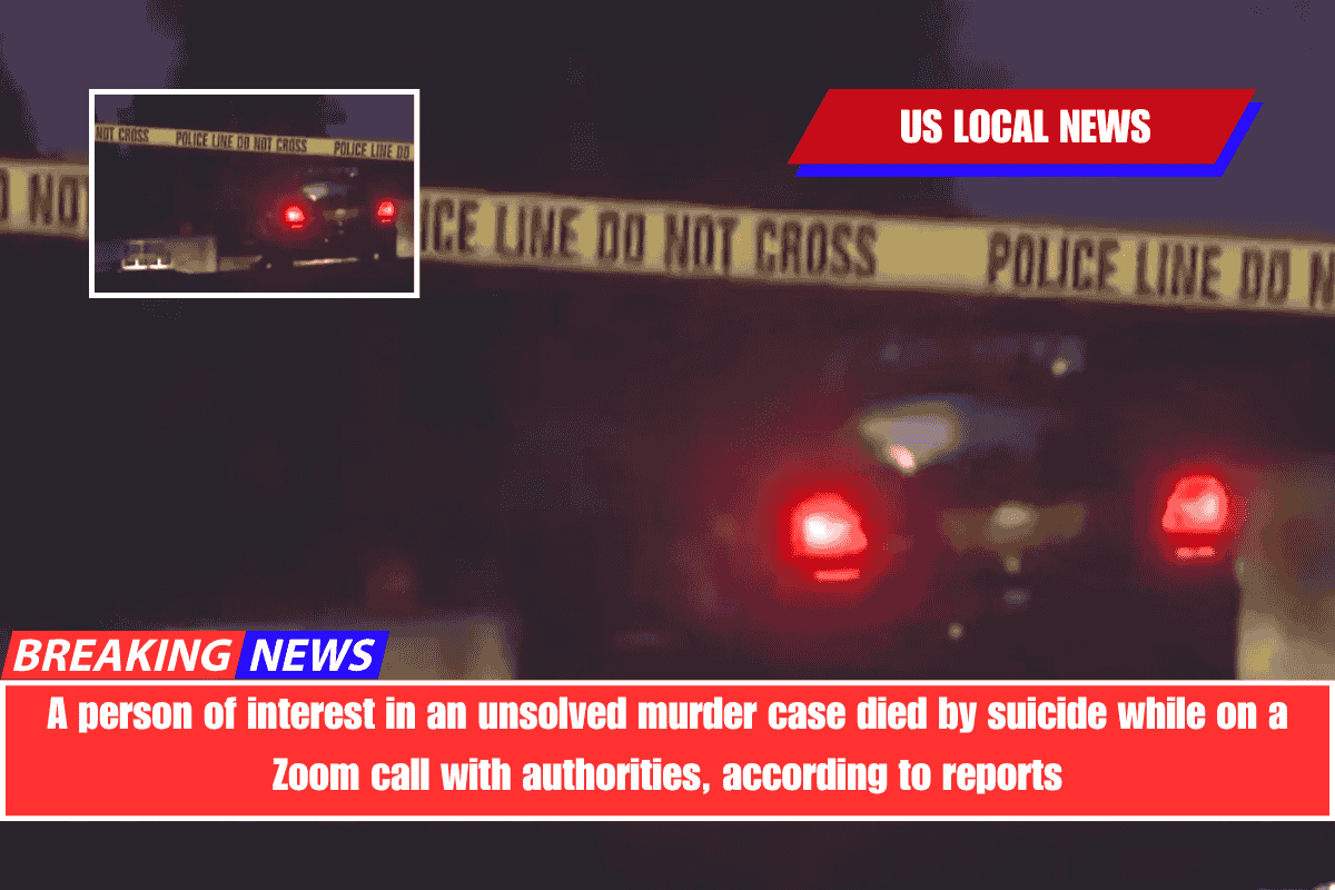 A person of interest in an unsolved murder case died by suicide while on a Zoom call with authorities, according to reports
