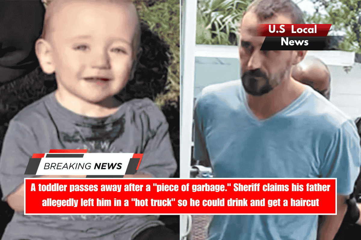 A toddler passes away after a piece of garbage. Sheriff claims his father allegedly left him in a hot truck so he could drink and get a haircut