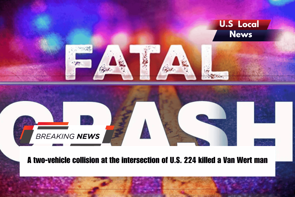 A two-vehicle collision at the intersection of U.S. 224 killed a Van Wert man
