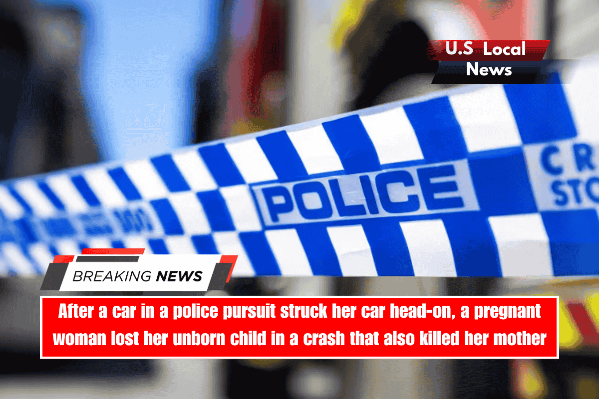 After a car in a police pursuit struck her car head-on, a pregnant woman lost her unborn child in a crash that also killed her mother