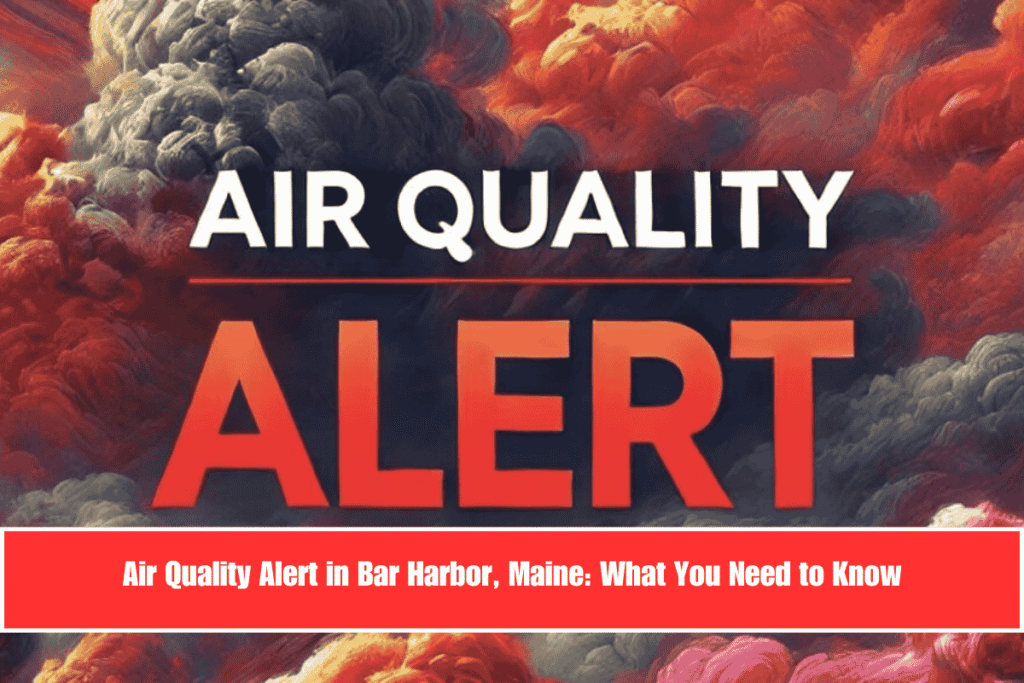 Air Quality Alert in Bar Harbor, Maine What You Need to Know