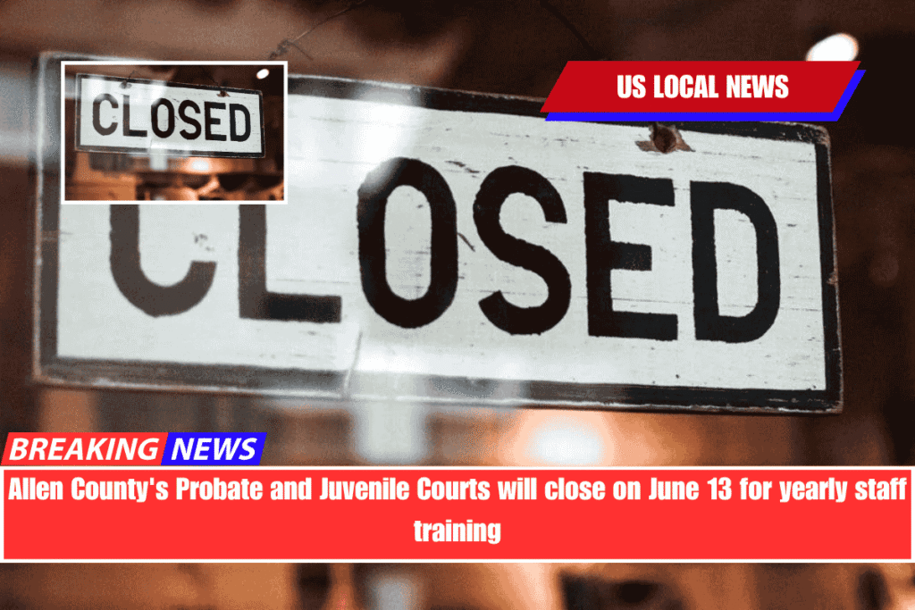 Allen County's Probate and Juvenile Courts will close on June 13 for yearly staff training
