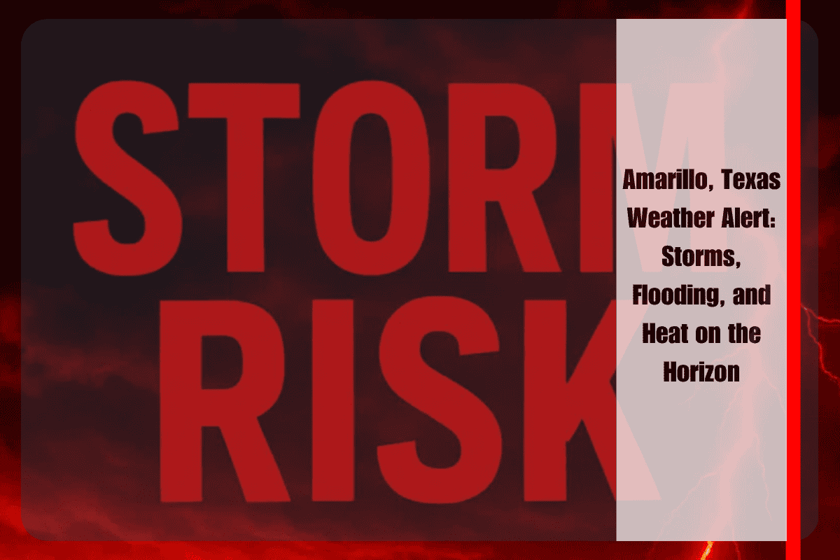 Amarillo, Texas Weather Alert Storms, Flooding, and Heat on the Horizon