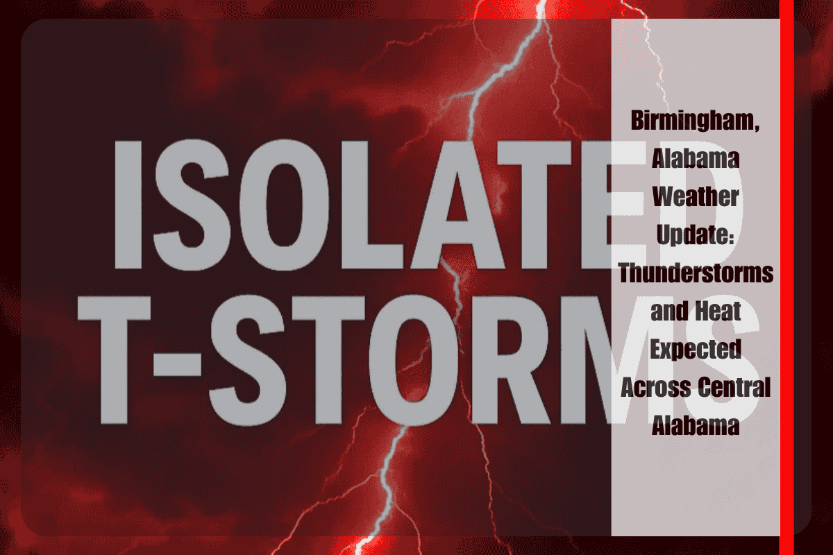Birmingham, Alabama Weather Update Thunderstorms and Heat Expected Across Central Alabama