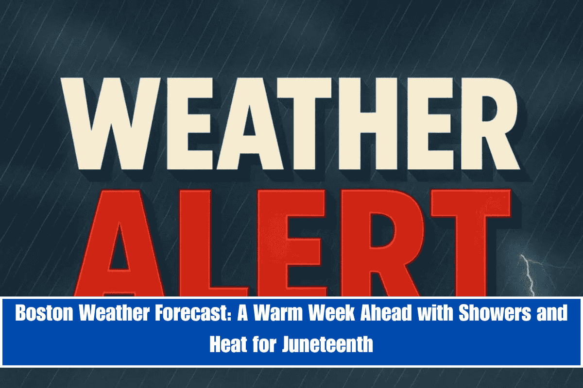 Boston Weather Forecast A Warm Week Ahead with Showers and Heat for Juneteenth