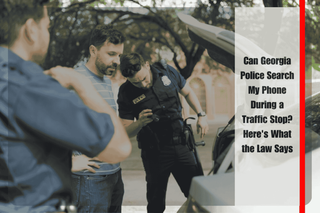 Can Georgia Police Search My Phone During a Traffic Stop Here's What the Law Says