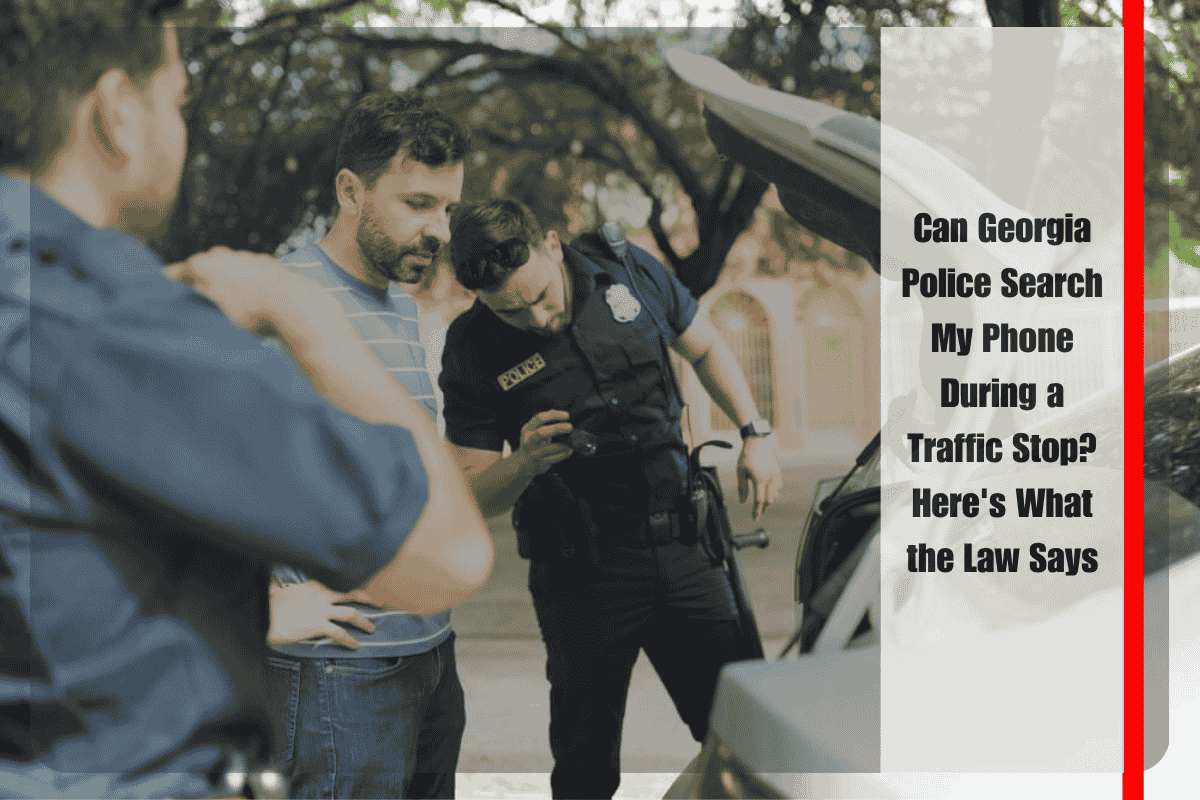 Can Georgia Police Search My Phone During a Traffic Stop Here's What the Law Says