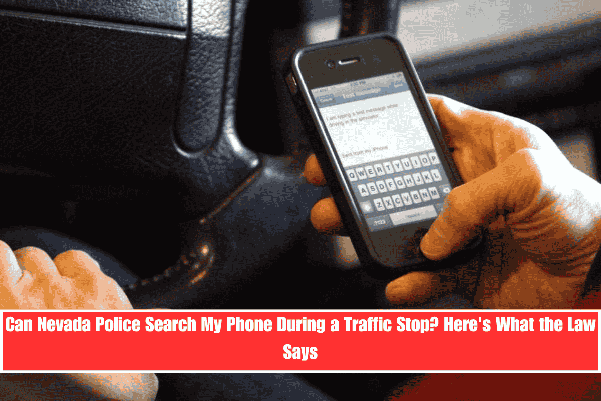 Can Nevada Police Search My Phone During a Traffic Stop Here's What the Law Says