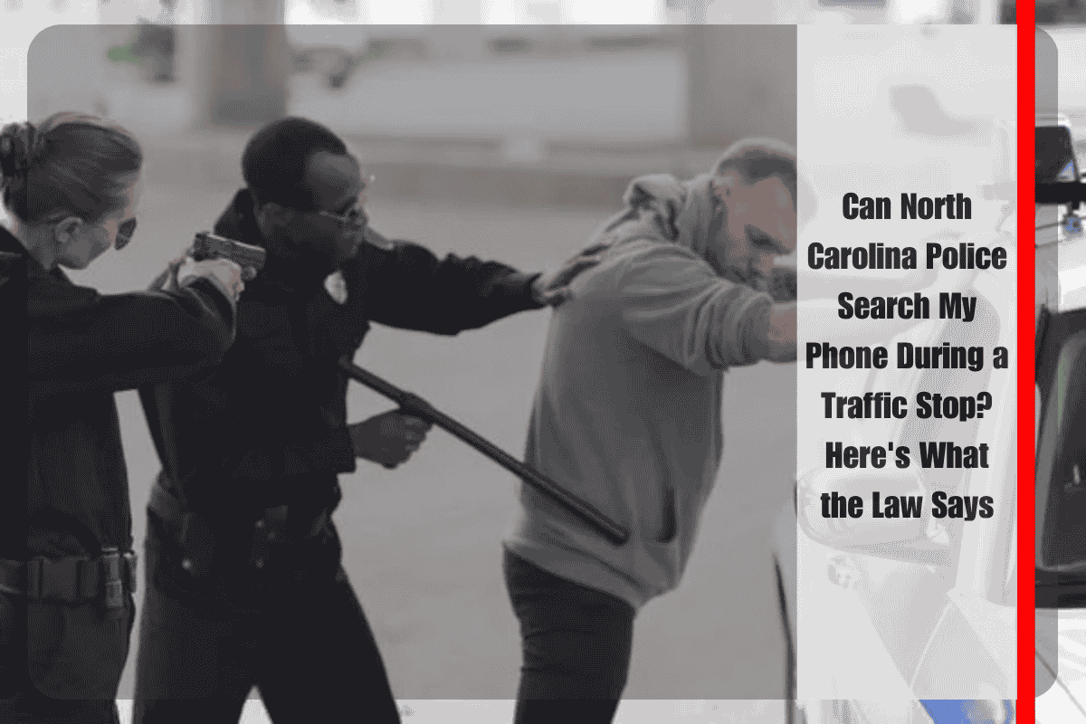 Can North Carolina Police Search My Phone During a Traffic Stop Here's What the Law Says