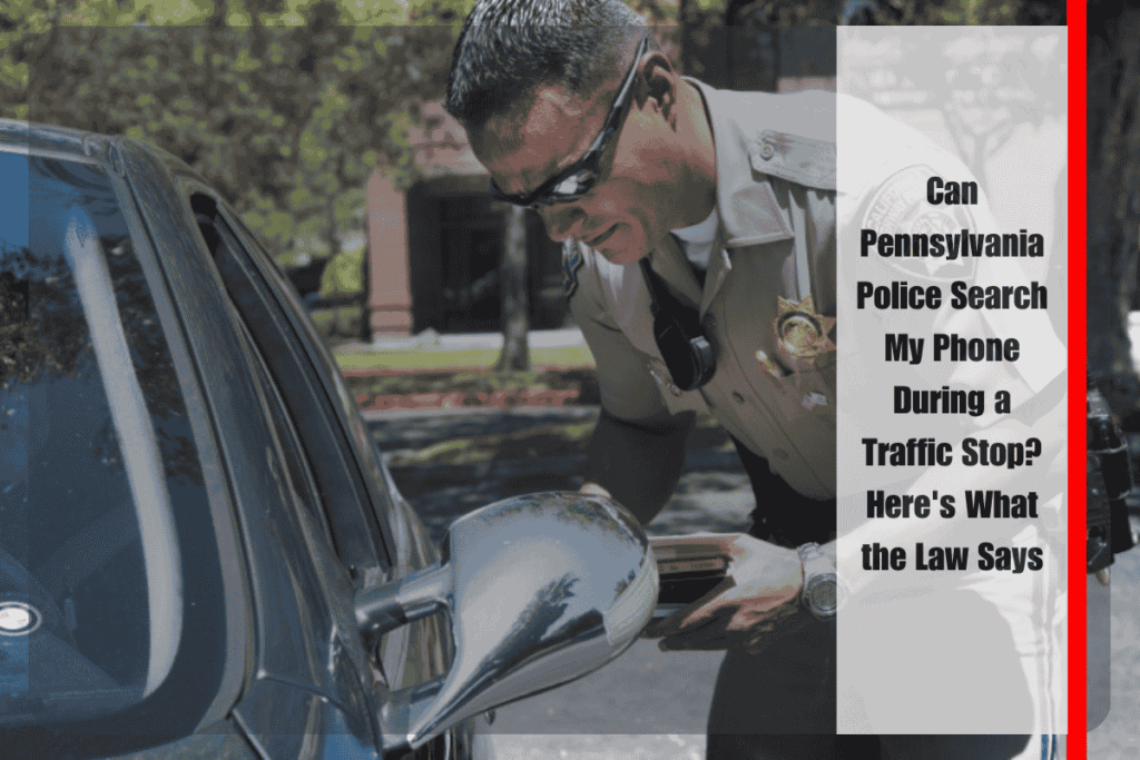 Can Pennsylvania Police Search My Phone During a Traffic Stop Here's What the Law Says