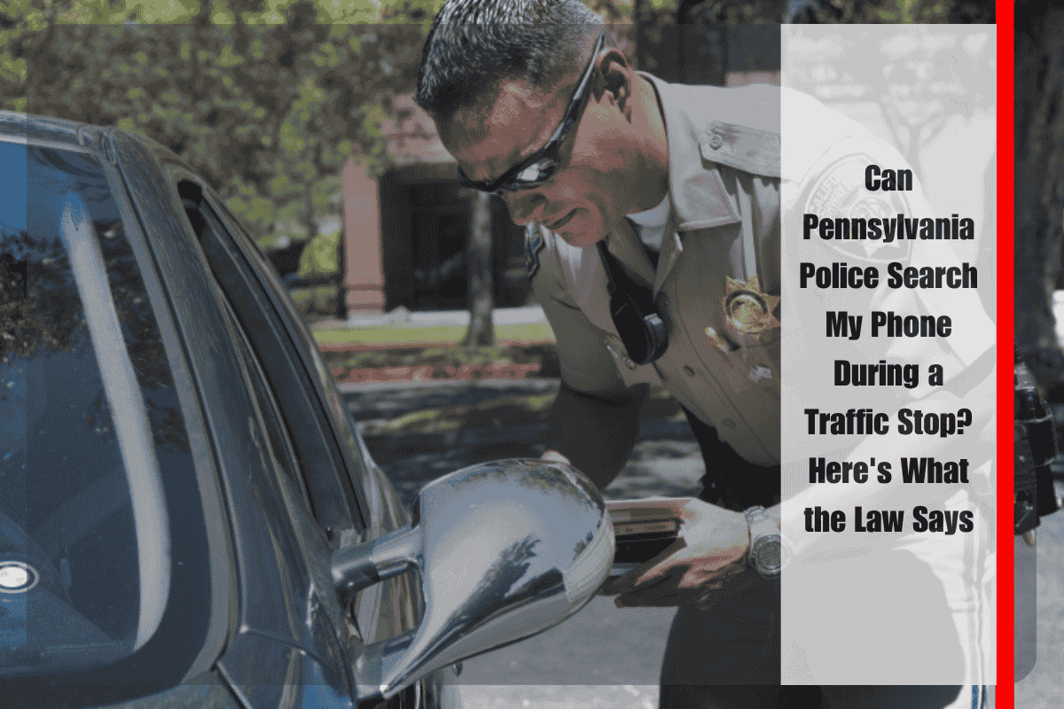 Can Pennsylvania Police Search My Phone During a Traffic Stop Here's What the Law Says