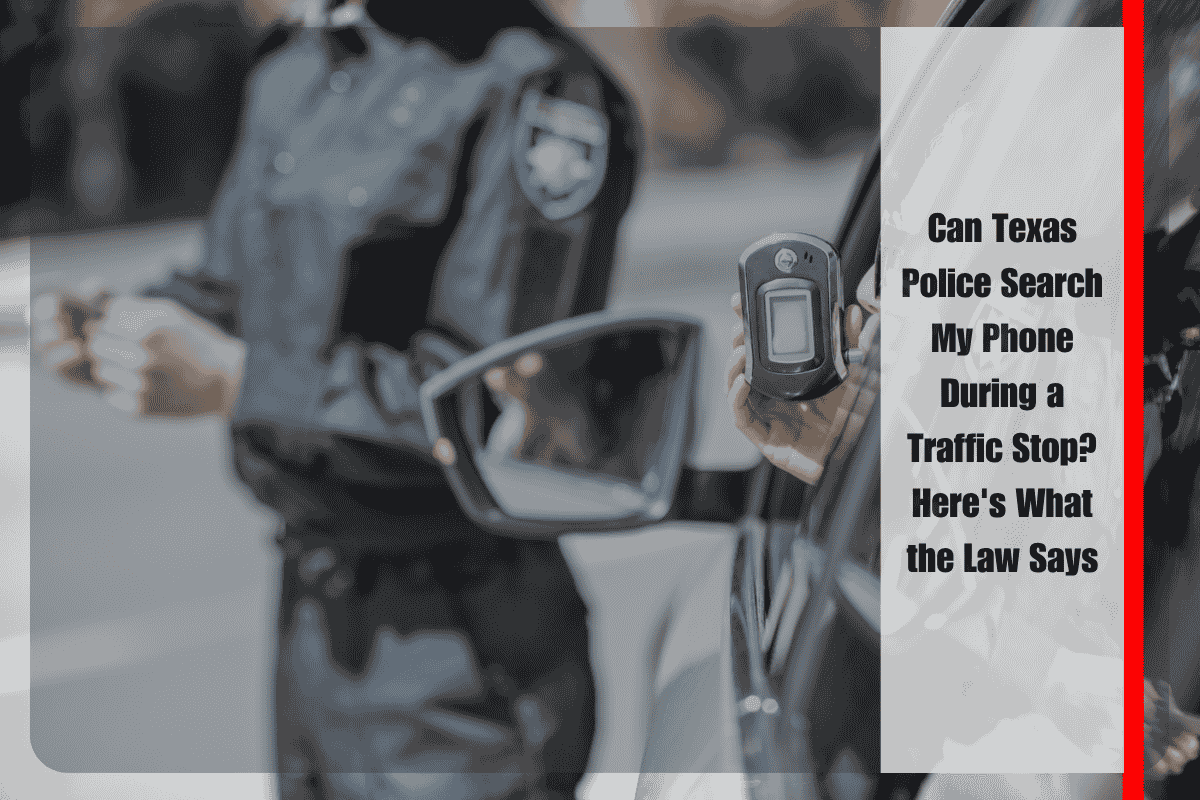 Can Texas Police Search My Phone During a Traffic Stop Here's What the Law Says