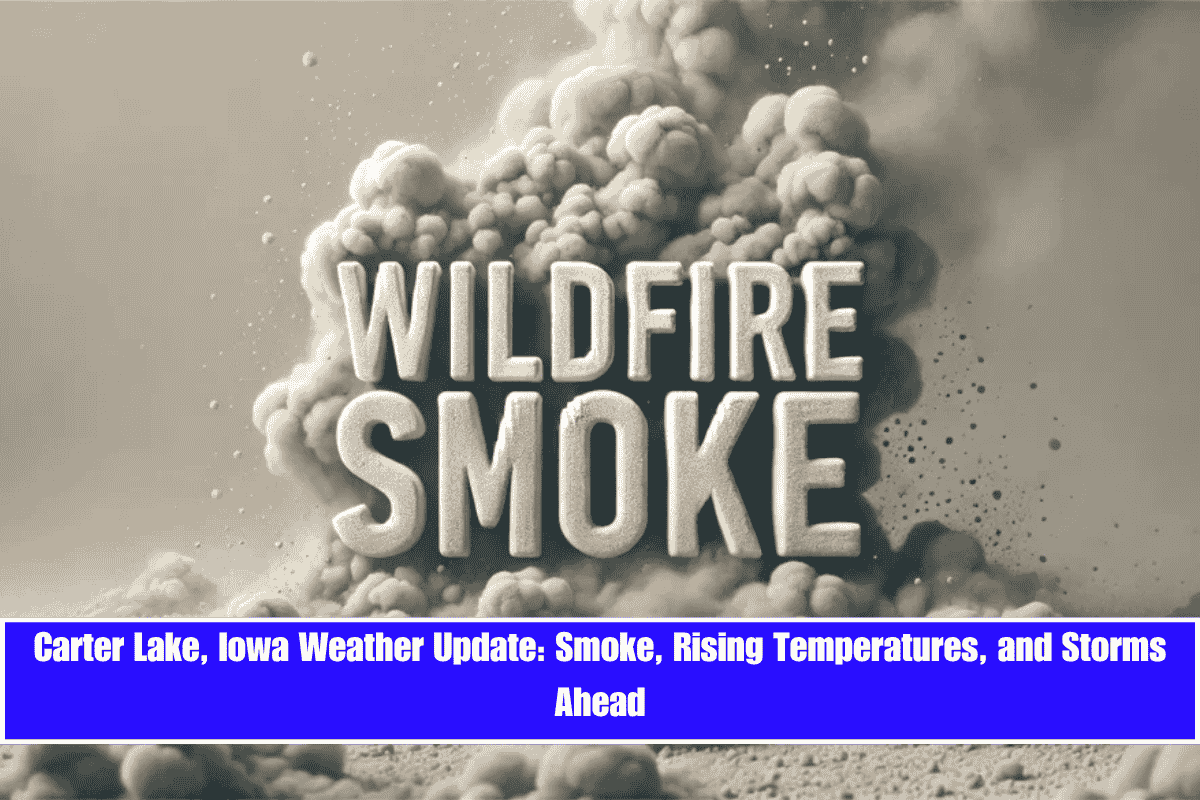 Carter Lake, Iowa Weather Update Smoke, Rising Temperatures, and Storms Ahead