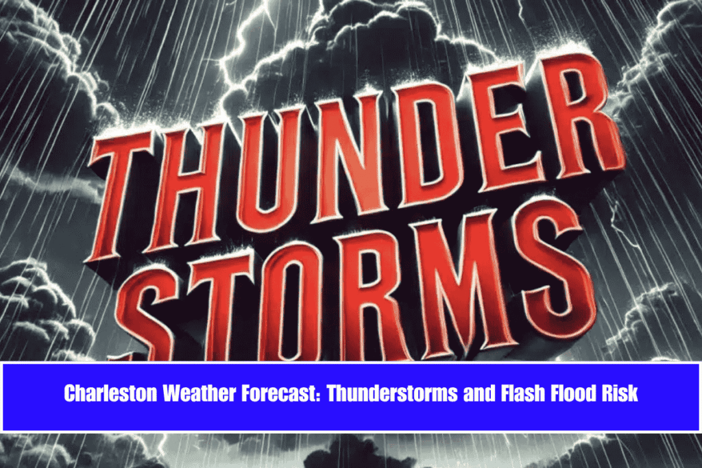 Charleston Weather Forecast Thunderstorms and Flash Flood Risk