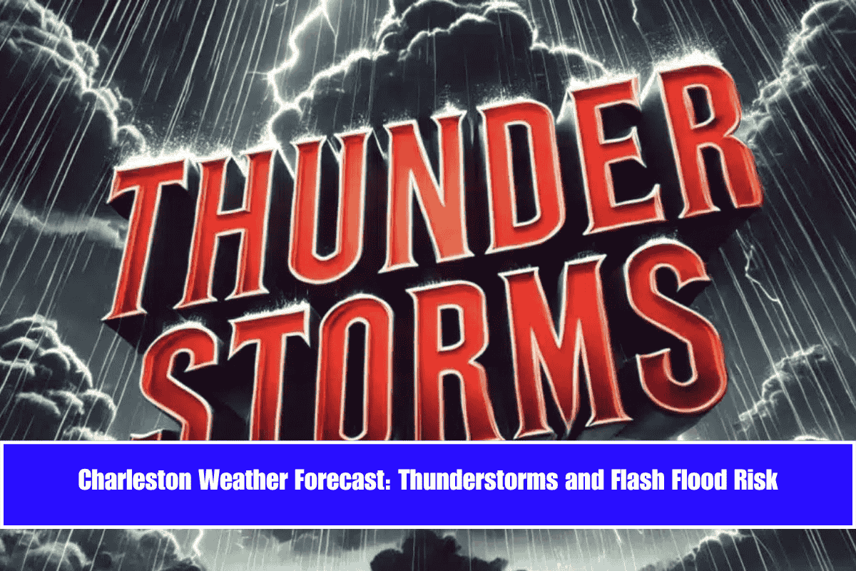 Charleston Weather Forecast Thunderstorms and Flash Flood Risk