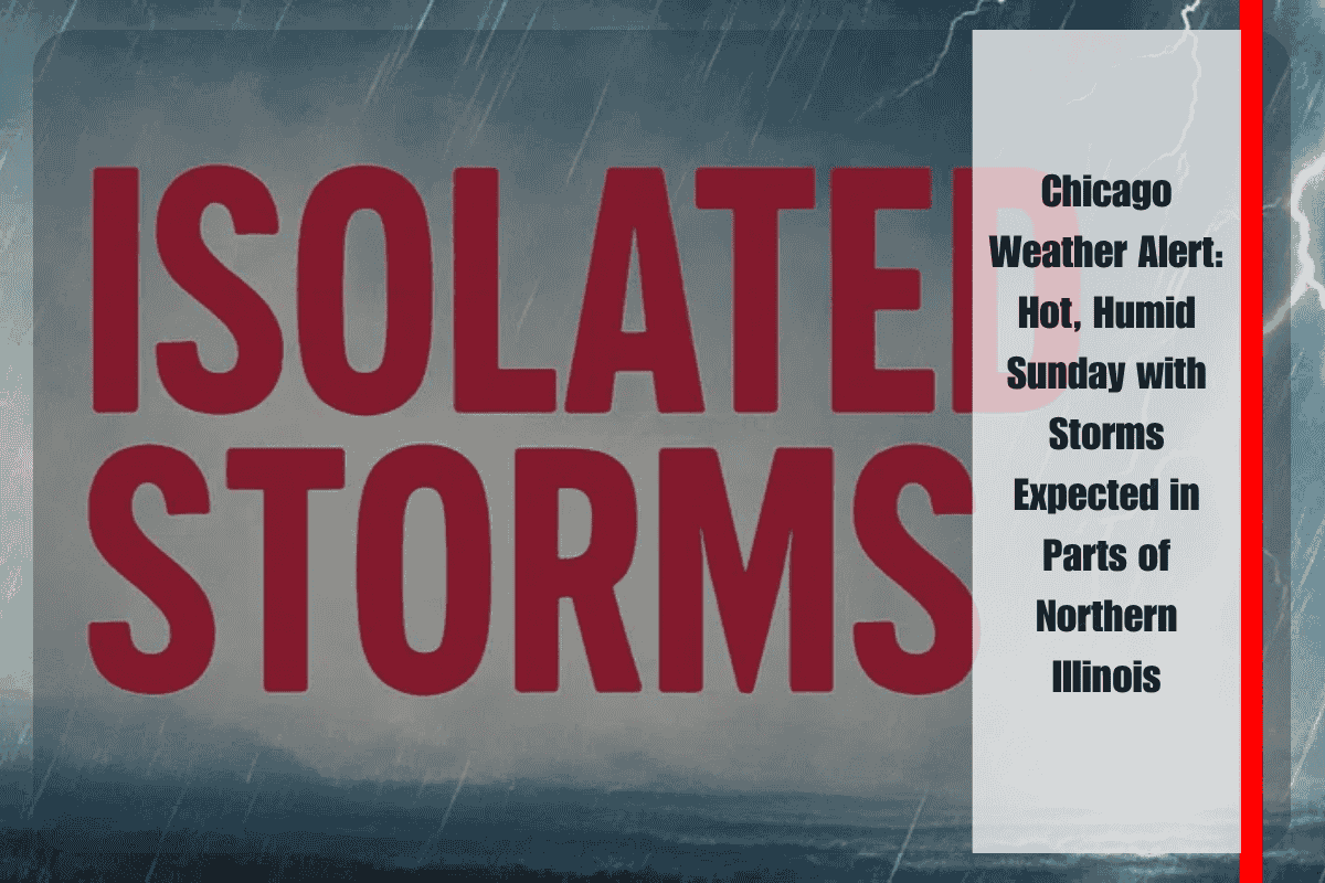 Chicago Weather Alert Hot, Humid Sunday with Storms Expected in Parts of Northern Illinois