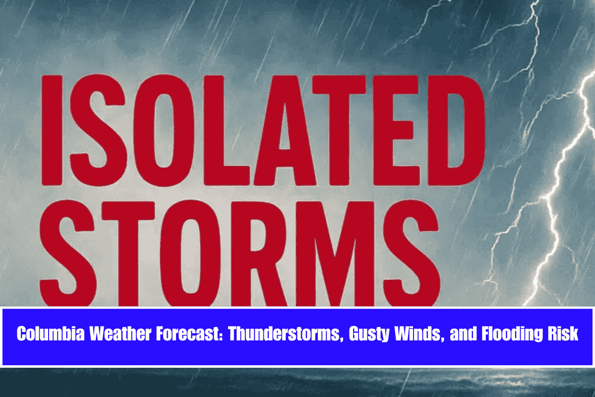 Columbia Weather Forecast Thunderstorms, Gusty Winds, and Flooding Risk