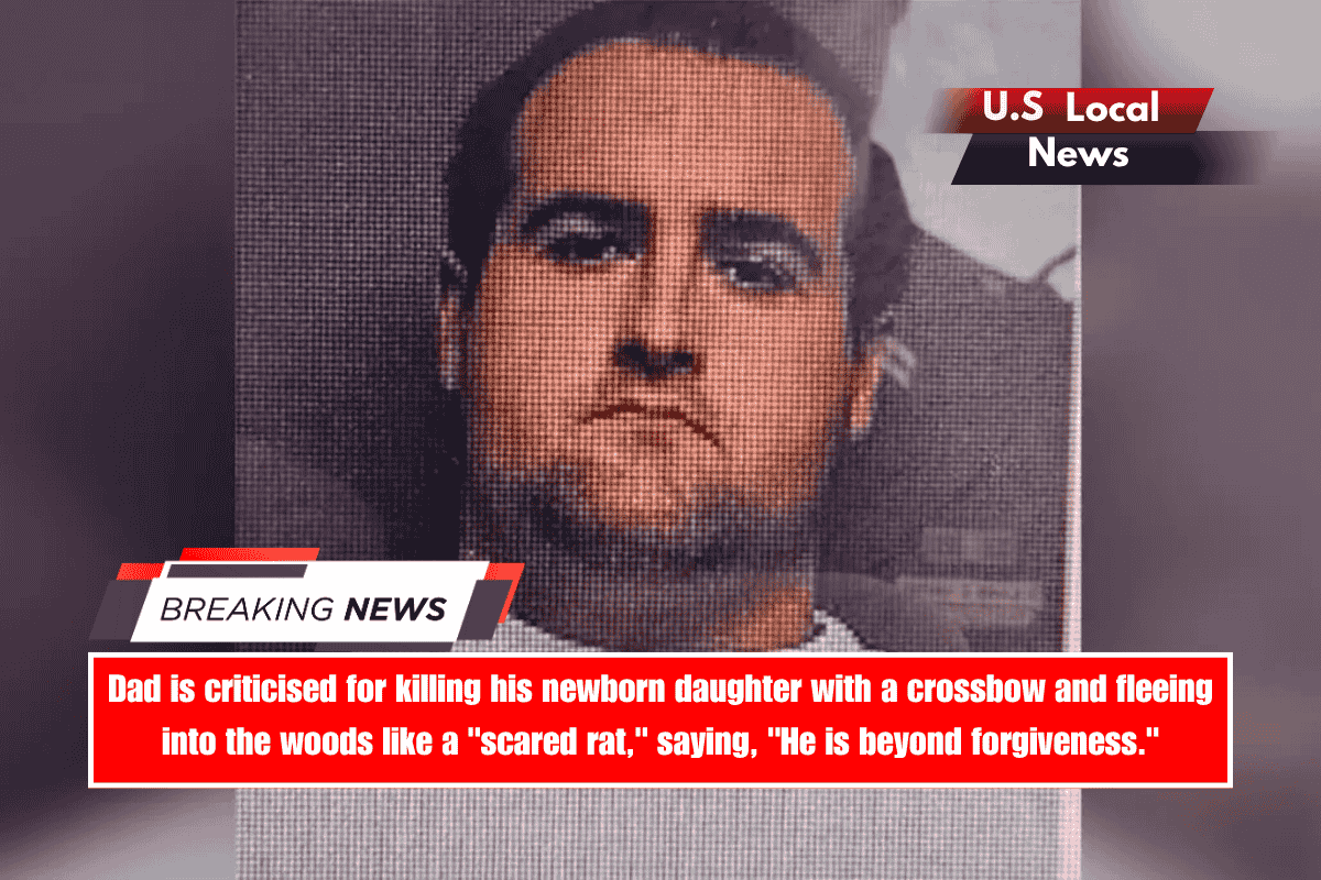 Dad is criticised for killing his newborn daughter with a crossbow and fleeing into the woods like a scared rat, saying, He is beyond forgiveness.
