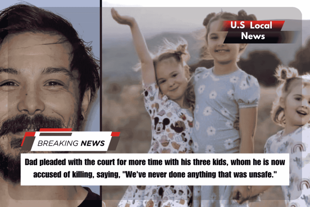 Dad pleaded with the court for more time with his three kids, whom he is now accused of killing, saying, We've never done anything that was unsafe.