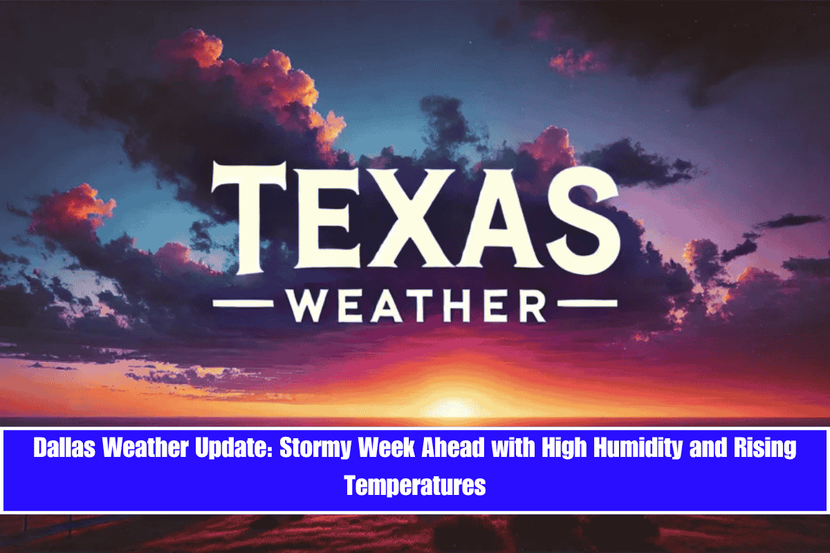 Dallas Weather Update Stormy Week Ahead with High Humidity and Rising Temperatures