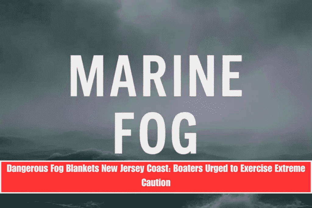 Dangerous Fog Blankets New Jersey Coast Boaters Urged to Exercise Extreme Caution