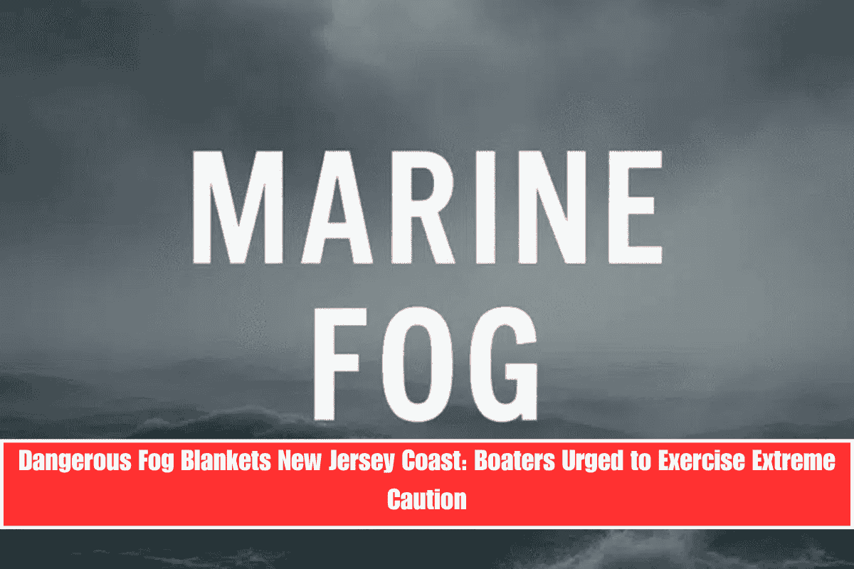 Dangerous Fog Blankets New Jersey Coast Boaters Urged to Exercise Extreme Caution