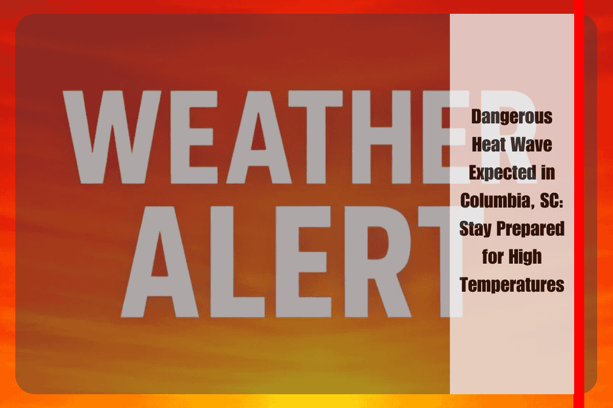 Dangerous Heat Wave Expected in Columbia, SC Stay Prepared for High Temperatures
