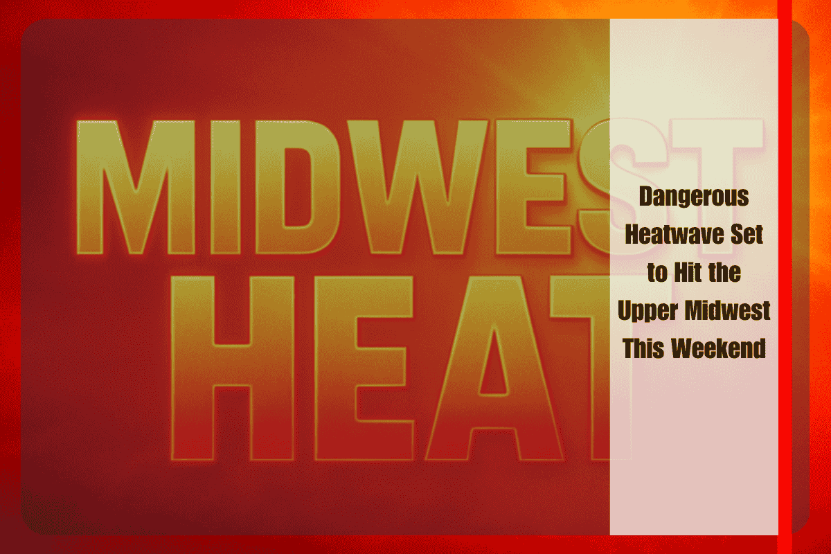 Dangerous Heatwave Set to Hit the Upper Midwest This Weekend