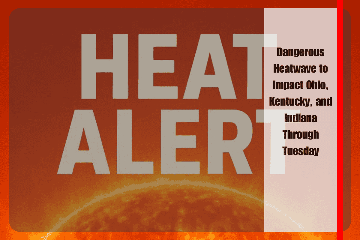 Dangerous Heatwave to Impact Ohio, Kentucky, and Indiana Through Tuesday