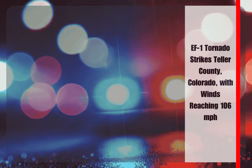 EF-1 Tornado Strikes Teller County, Colorado, with Winds Reaching 106 mph