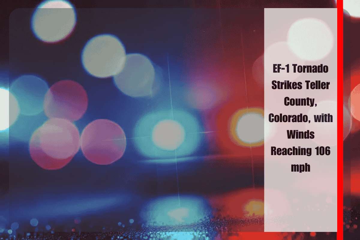 EF-1 Tornado Strikes Teller County, Colorado, with Winds Reaching 106 mph