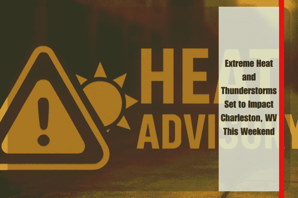 Extreme Heat and Thunderstorms Set to Impact Charleston, WV This Weekend