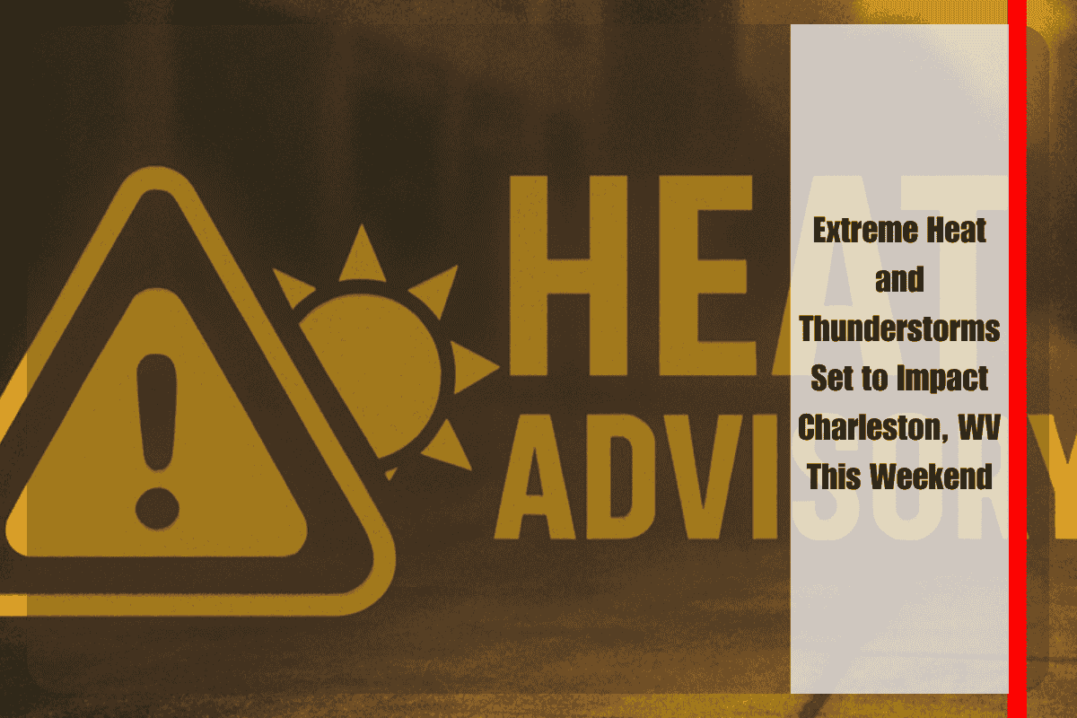 Extreme Heat and Thunderstorms Set to Impact Charleston, WV This Weekend