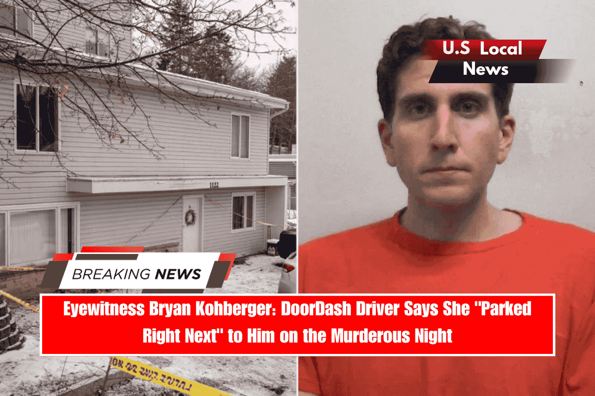 Eyewitness Bryan Kohberger DoorDash Driver Says She Parked Right Next to Him on the Murderous Night