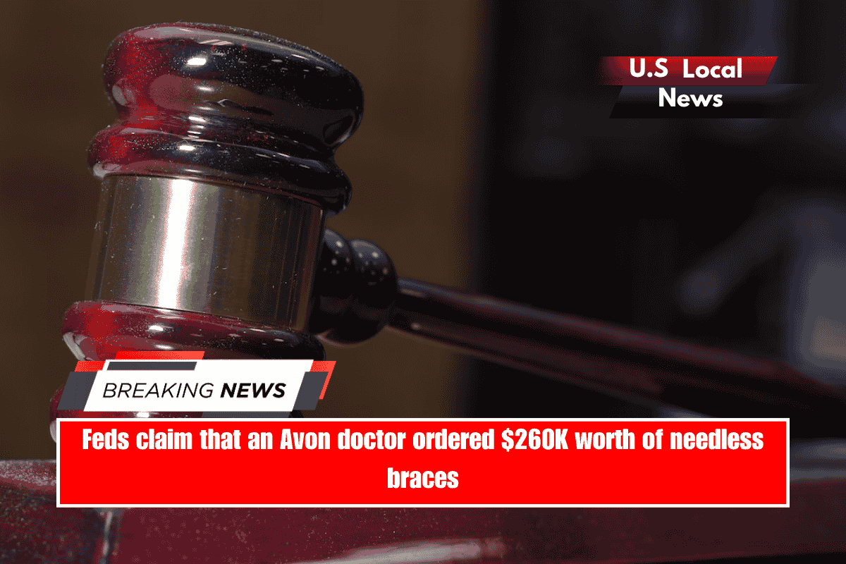 Feds claim that an Avon doctor ordered $260K worth of needless braces