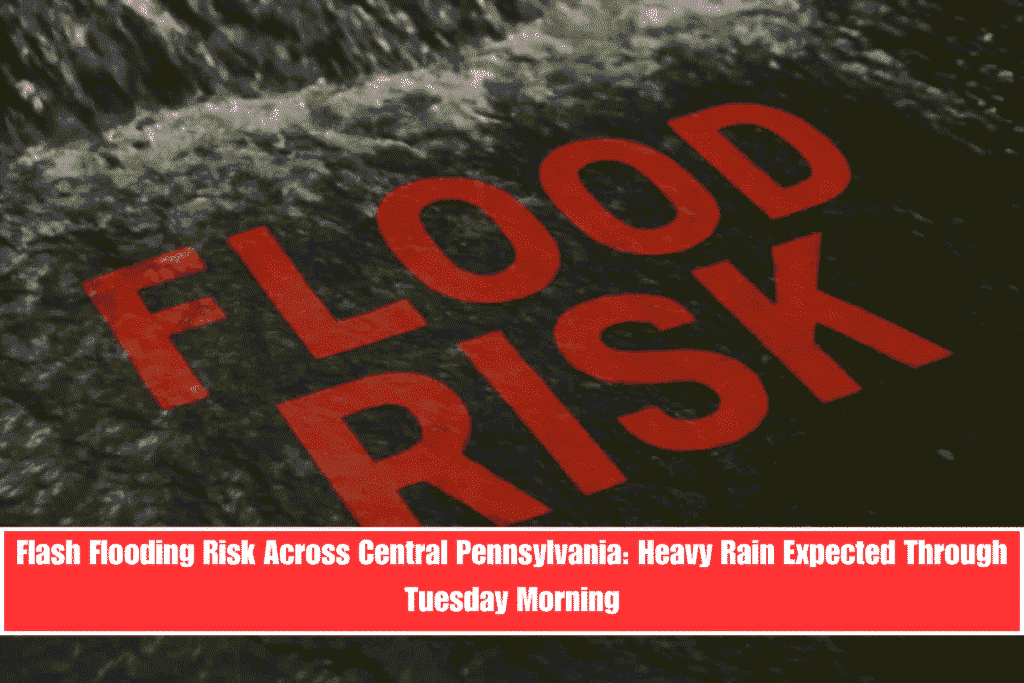 Flash Flooding Risk Across Central Pennsylvania Heavy Rain Expected Through Tuesday Morning