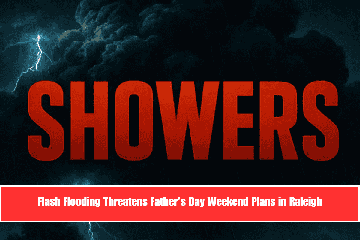 Flash Flooding Threatens Father’s Day Weekend Plans in Raleigh