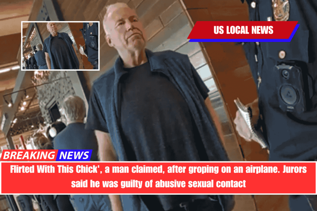 Flirted With This Chick', a man claimed, after groping on an airplane. Jurors said he was guilty of abusive sexual contact