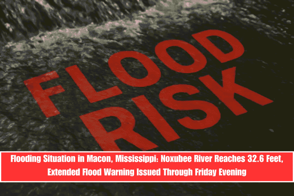 Flooding Situation in Macon, Mississippi Noxubee River Reaches 32.6 Feet, Extended Flood Warning Issued Through Friday Evening