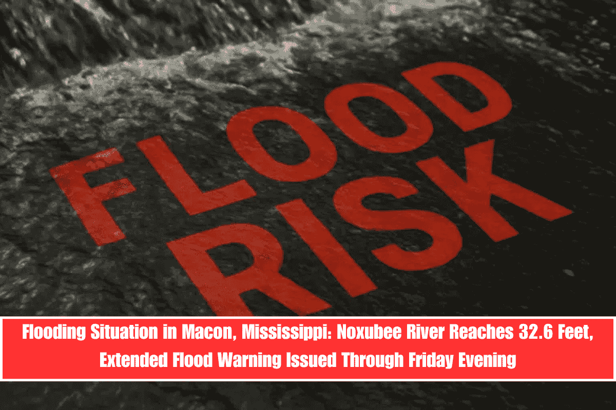 Flooding Situation in Macon, Mississippi Noxubee River Reaches 32.6 Feet, Extended Flood Warning Issued Through Friday Evening
