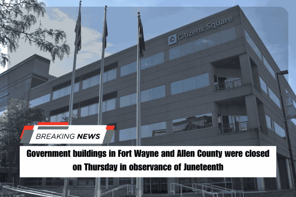 Government buildings in Fort Wayne and Allen County were closed on Thursday in observance of Juneteenth