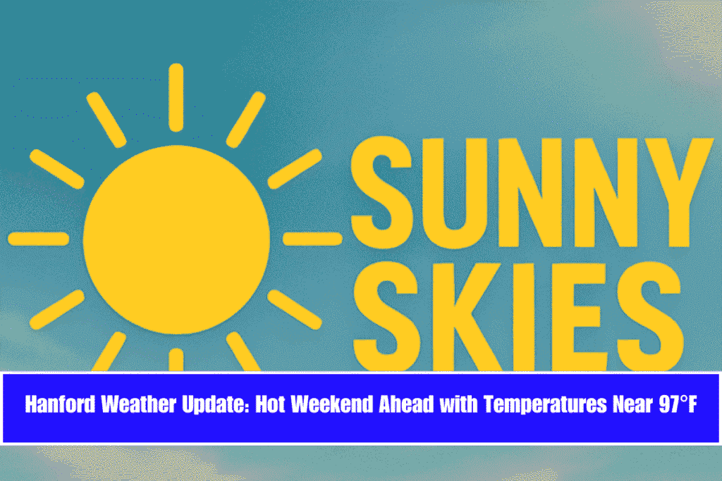 Hanford Weather Update Hot Weekend Ahead with Temperatures Near 97°F