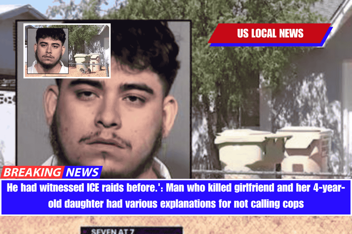 He had witnessed ICE raids before.' Man who killed girlfriend and her 4-year-old daughter had various explanations for not calling cops
