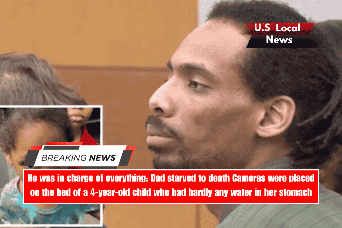 He was in charge of everything Dad starved to death Cameras were placed on the bed of a 4-year-old child who had hardly any water in her stomach