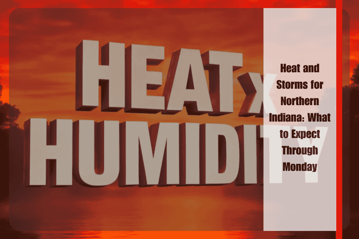 Heat and Storms for Northern Indiana What to Expect Through Monday